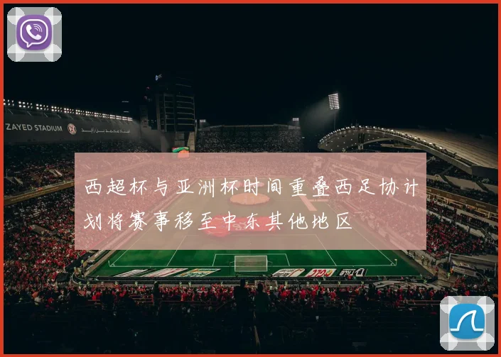 西超杯与亚洲杯时间重叠西足协计划将赛事移至中东其他地区
