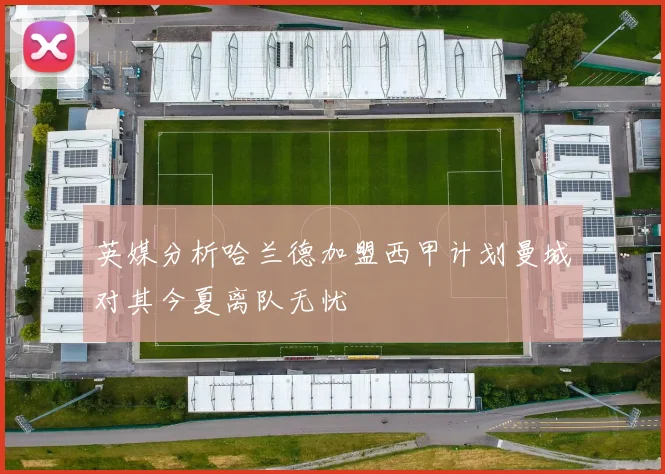 英媒分析哈兰德加盟西甲计划曼城对其今夏离队无忧