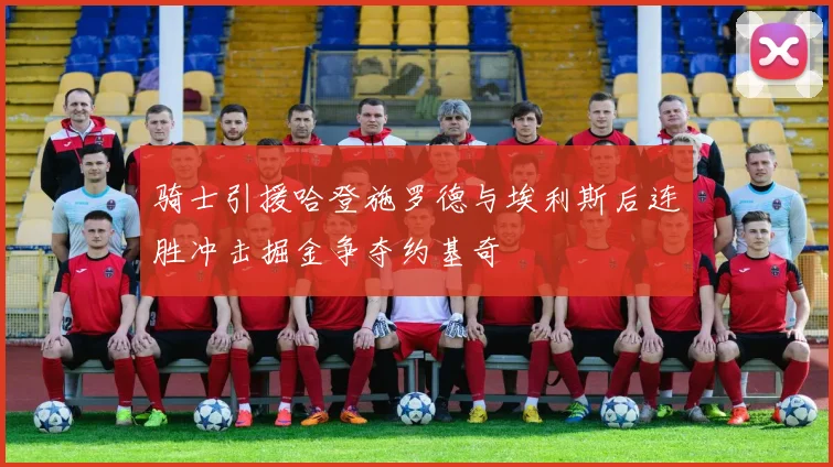骑士引援哈登施罗德与埃利斯后连胜冲击掘金争夺约基奇
